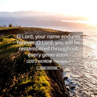 Picture 05 - Psalm 135:13 GW - O Lord, your name endures forever. O Lord, you - Bible Verse Picture