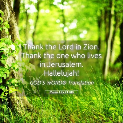 Picture 05 - Psalm 135:21 GW - Thank the Lord in Zion. Thank the one who lives - Bible Verse Picture