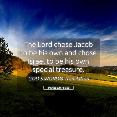 Picture 05 - Psalm 135:4 GW - The Lord chose Jacob to be his own and chose - Bible Verse Picture