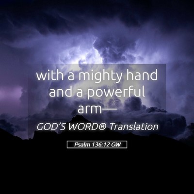 Picture 05 - Psalm 136:12 GW - with a mighty hand and a powerful - Bible Verse Picture
