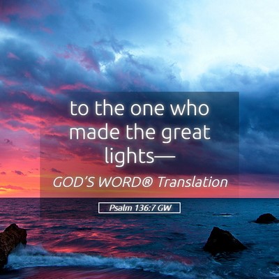 Picture 05 - Psalm 136:7 GW - to the one who made the great - Bible Verse Picture