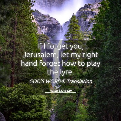 Picture 05 - Psalm 137:5 GW - If I forget you, Jerusalem, let my right hand - Bible Verse Picture