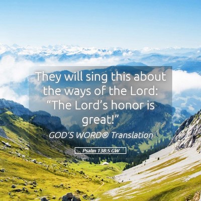 Picture 05 - Psalm 138:5 GW - They will sing this about the ways of the Lord: - Bible Verse Picture