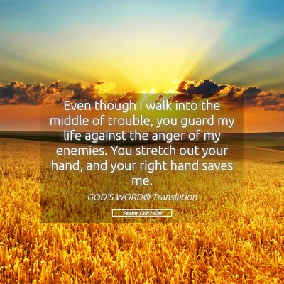 Picture 05 - Psalm 138:7 GW - Even though I walk into the middle of trouble, - Bible Verse Picture