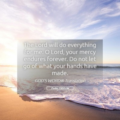 Picture 05 - Psalm 138:8 GW - The Lord will do everything for me. O Lord, your - Bible Verse Picture