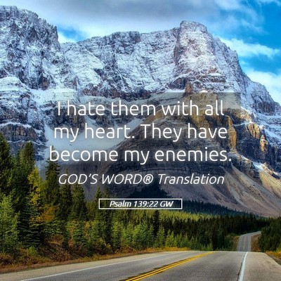 Picture 05 - Psalm 139:22 GW - I hate them with all my heart. They have become - Bible Verse Picture