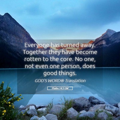 Picture 05 - Psalm 14:3 GW - Everyone has turned away. Together they have - Bible Verse Picture