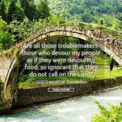 Picture 05 - Psalm 14:4 GW - Are all those troublemakers, those who devour my - Bible Verse Picture