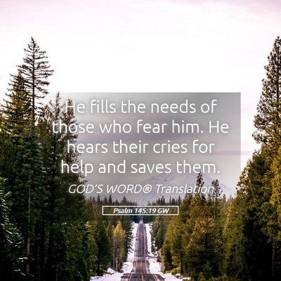 Picture 05 - Psalm 145:19 GW - He fills the needs of those who fear him. He - Bible Verse Picture