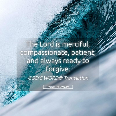 Picture 05 - Psalm 145:8 GW - The Lord is merciful, compassionate, patient, and - Bible Verse Picture