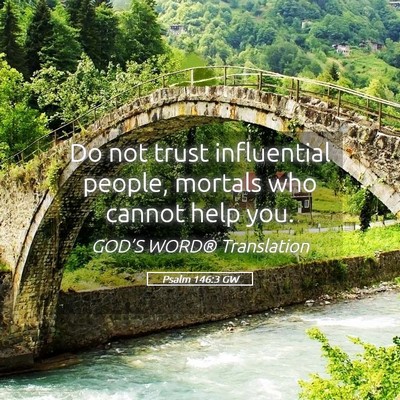 Picture 05 - Psalm 146:3 GW - Do not trust influential people, mortals who - Bible Verse Picture