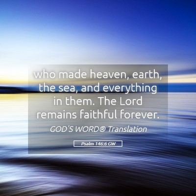 Picture 05 - Psalm 146:6 GW - who made heaven, earth, the sea, and everything - Bible Verse Picture