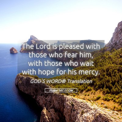 Picture 05 - Psalm 147:11 GW - The Lord is pleased with those who fear him, with - Bible Verse Picture