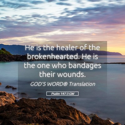 Picture 05 - Psalm 147:3 GW - He is the healer of the brokenhearted. He is the - Bible Verse Picture