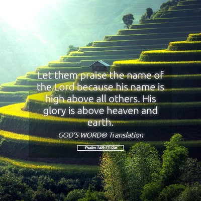 Picture 05 - Psalm 148:13 GW - Let them praise the name of the Lord because his - Bible Verse Picture