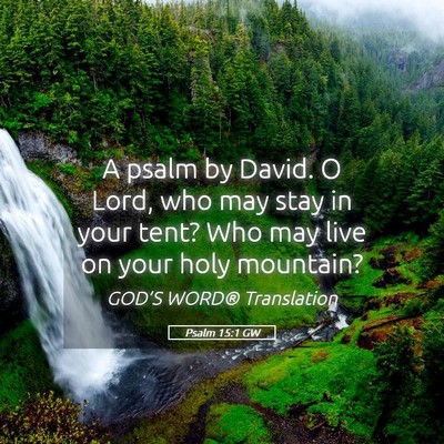 Picture 05 - Psalm 15:1 GW - A psalm by David. O Lord, who may stay in your - Bible Verse Picture