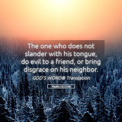Picture 05 - Psalm 15:3 GW - The one who does not slander with his tongue, do - Bible Verse Picture