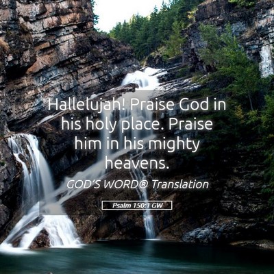 Picture 05 - Psalm 150:1 GW - Hallelujah! Praise God in his holy place. Praise - Bible Verse Picture