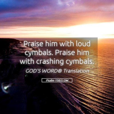 Picture 05 - Psalm 150:5 GW - Praise him with loud cymbals. Praise him with - Bible Verse Picture