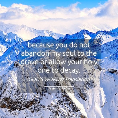 Picture 05 - Psalm 16:10 GW - because you do not abandon my soul to the grave - Bible Verse Picture