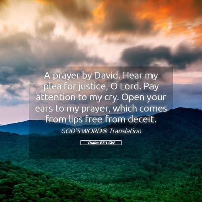 Picture 05 - Psalm 17:1 GW - A prayer by David. Hear my plea for justice, O - Bible Verse Picture