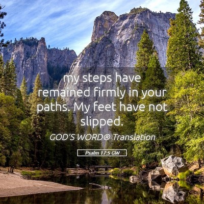 Picture 05 - Psalm 17:5 GW - my steps have remained firmly in your paths. My - Bible Verse Picture