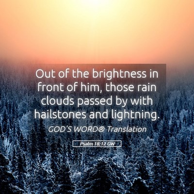 Picture 05 - Psalm 18:12 GW - Out of the brightness in front of him, those rain - Bible Verse Picture