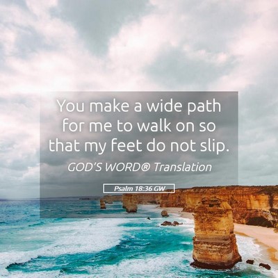 Picture 05 - Psalm 18:36 GW - You make a wide path for me to walk on so that my - Bible Verse Picture