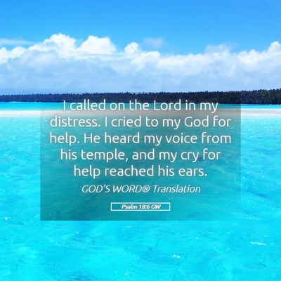 Picture 05 - Psalm 18:6 GW - I called on the Lord in my distress. I cried to - Bible Verse Picture