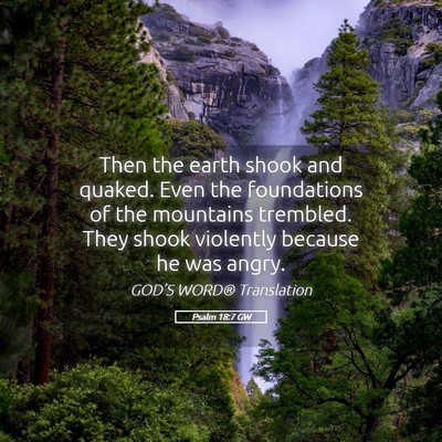 Picture 05 - Psalm 18:7 GW - Then the earth shook and quaked. Even the - Bible Verse Picture