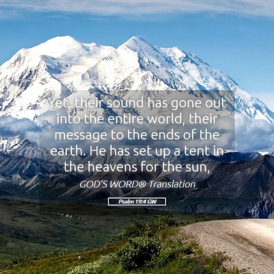 Picture 05 - Psalm 19:4 GW - Yet, their sound has gone out into the entire - Bible Verse Picture