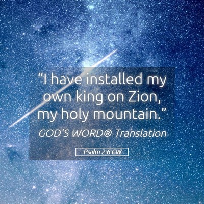 Picture 05 - Psalm 2:6 GW - “I have installed my own king on Zion, my holy - Bible Verse Picture