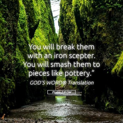 Picture 05 - Psalm 2:9 GW - You will break them with an iron scepter. You - Bible Verse Picture