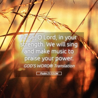 Picture 05 - Psalm 21:13 GW - Arise, O Lord, in your strength. We will sing and - Bible Verse Picture
