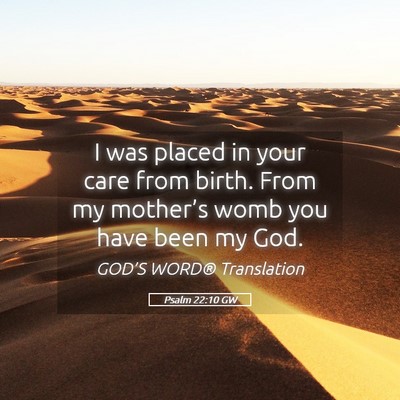 Picture 05 - Psalm 22:10 GW - I was placed in your care from birth. From my - Bible Verse Picture