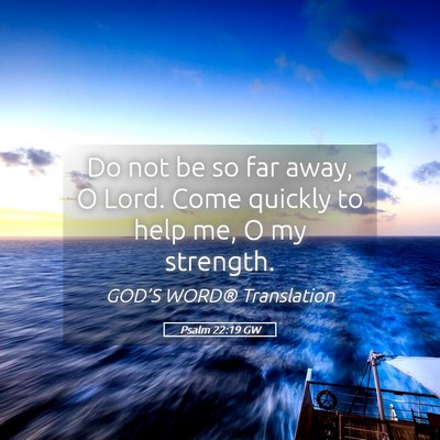 Picture 05 - Psalm 22:19 GW - Do not be so far away, O Lord. Come quickly to - Bible Verse Picture