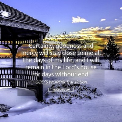 Picture 05 - Psalm 23:6 GW - Certainly, goodness and mercy will stay close to - Bible Verse Picture