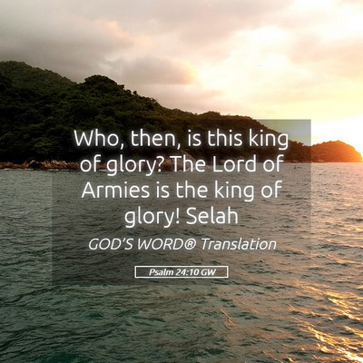 Picture 05 - Psalm 24:10 GW - Who, then, is this king of glory? The Lord of - Bible Verse Picture