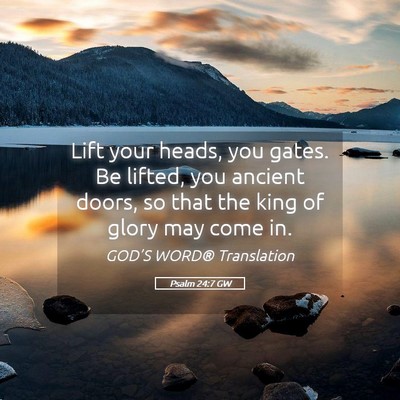Picture 05 - Psalm 24:7 GW - Lift your heads, you gates. Be lifted, you - Bible Verse Picture