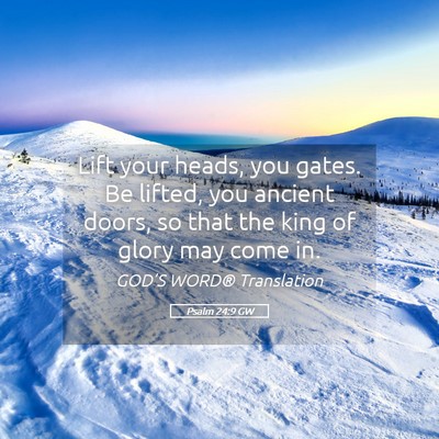 Picture 05 - Psalm 24:9 GW - Lift your heads, you gates. Be lifted, you - Bible Verse Picture