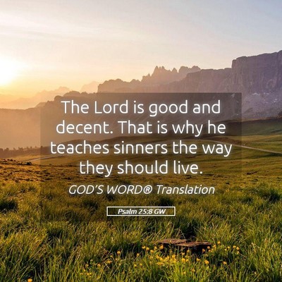 Picture 05 - Psalm 25:8 GW - The Lord is good and decent. That is why he - Bible Verse Picture