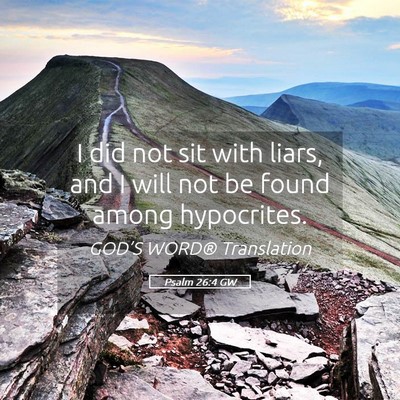 Picture 05 - Psalm 26:4 GW - I did not sit with liars, and I will not be found - Bible Verse Picture