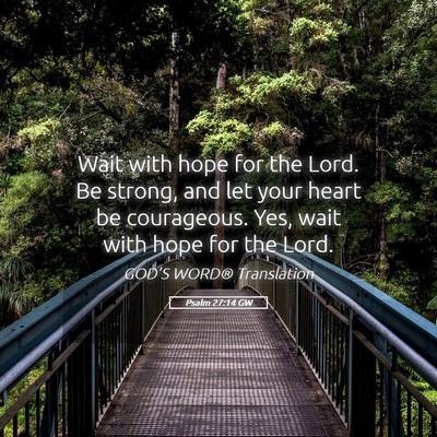 Picture 05 - Psalm 27:14 GW - Wait with hope for the Lord. Be strong, and let - Bible Verse Picture