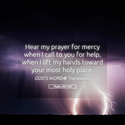 Picture 05 - Psalm 28:2 GW - Hear my prayer for mercy when I call to you for - Bible Verse Picture