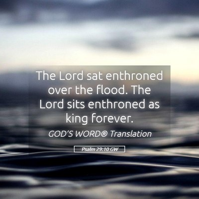 Picture 05 - Psalm 29:10 GW - The Lord sat enthroned over the flood. The Lord - Bible Verse Picture