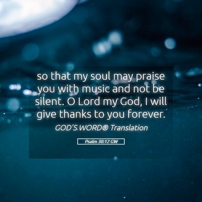 Picture 05 - Psalm 30:12 GW - so that my soul may praise you with music and not - Bible Verse Picture