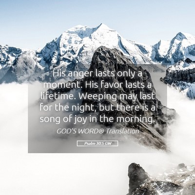Picture 05 - Psalm 30:5 GW - His anger lasts only a moment. His favor lasts a - Bible Verse Picture