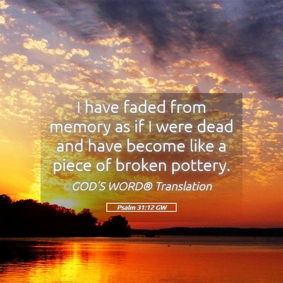 Picture 05 - Psalm 31:12 GW - I have faded from memory as if I were dead and - Bible Verse Picture