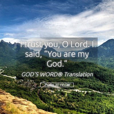 Picture 05 - Psalm 31:14 GW - I trust you, O Lord. I said, “You are my - Bible Verse Picture