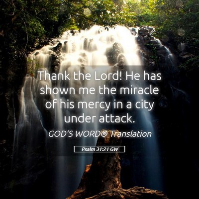 Picture 05 - Psalm 31:21 GW - Thank the Lord! He has shown me the miracle of - Bible Verse Picture